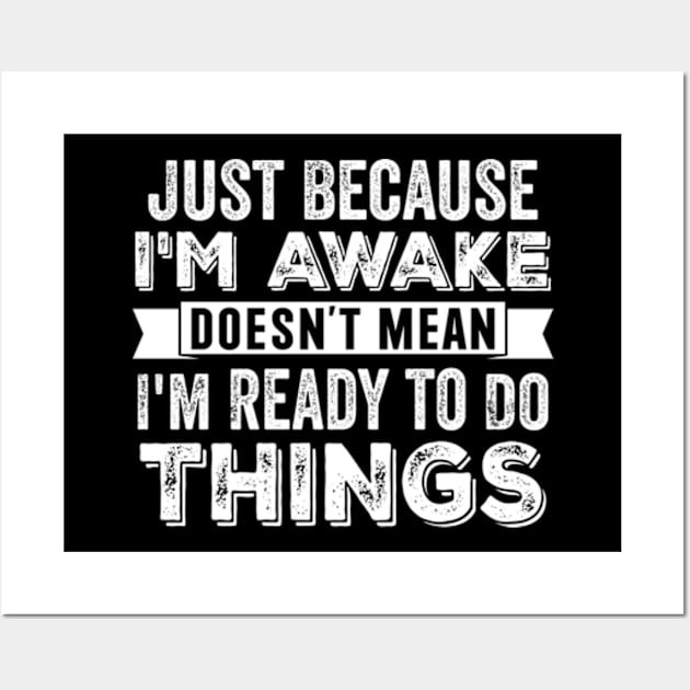 Just Because I'm Awake Doesn't Mean I'm Ready To Do Things Wall Art by RiseInspired